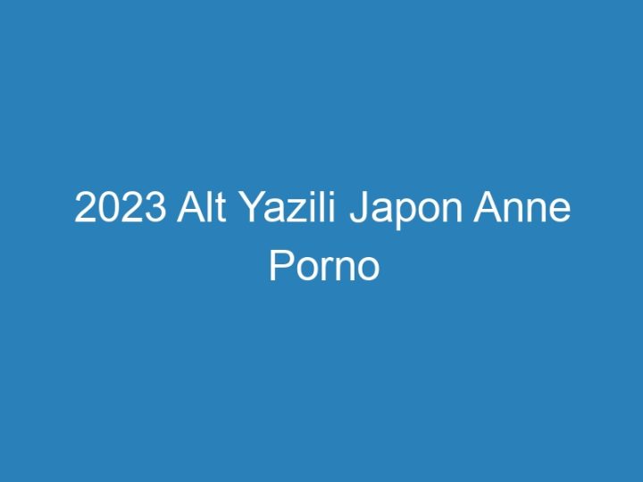 2023 Alt Yazili Japon Anne Porno