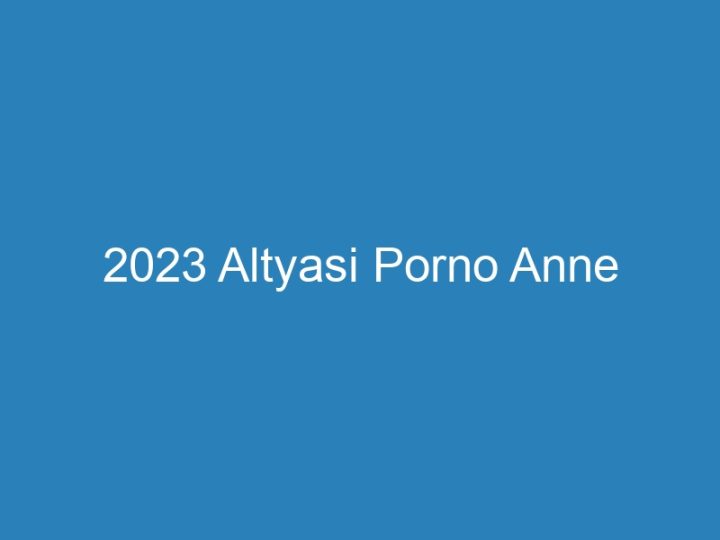 2023 Altyasi Porno Anne