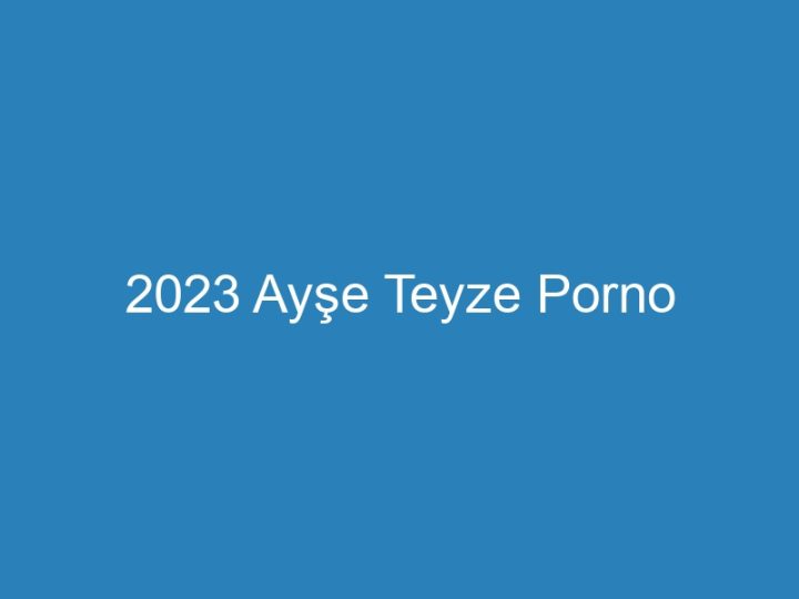 2023 Ayşe Teyze Porno