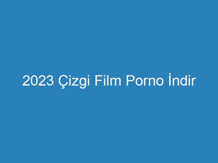 2023 Çizgi Film Porno İndir