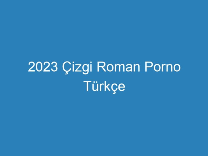 2023 Çizgi Roman Porno Türkçe