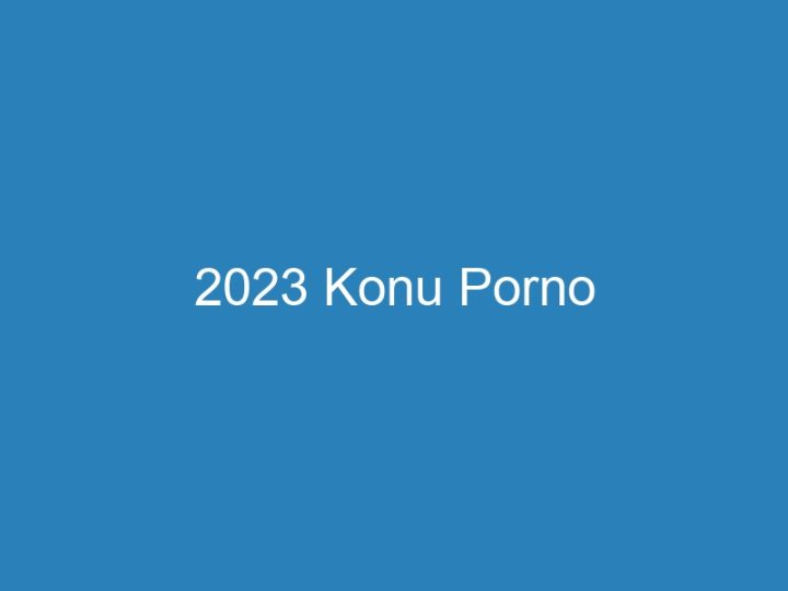 2023 Konu Porno