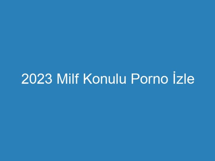 2023 Milf Konulu Porno İzle