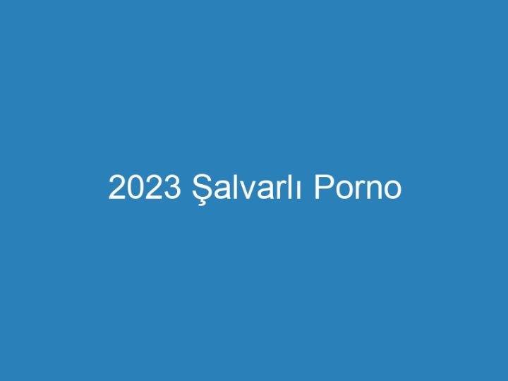 2023 Şalvarlı Porno