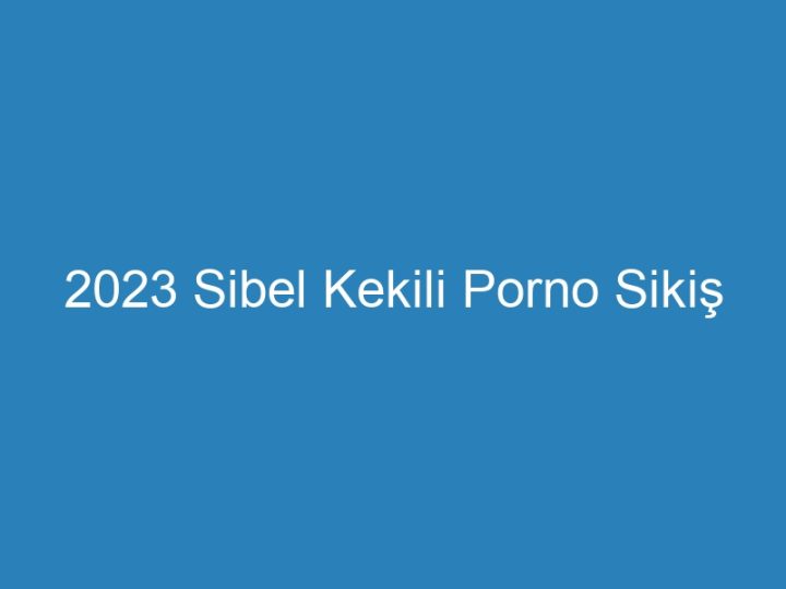 2023 Sibel Kekili Porno Sikiş