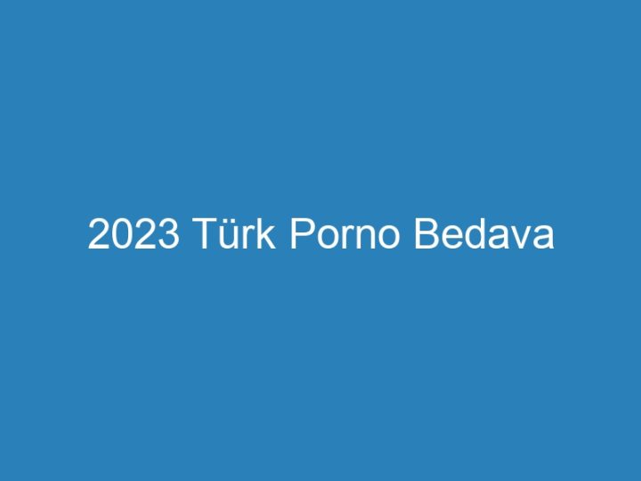 2023 Türk Porno Bedava