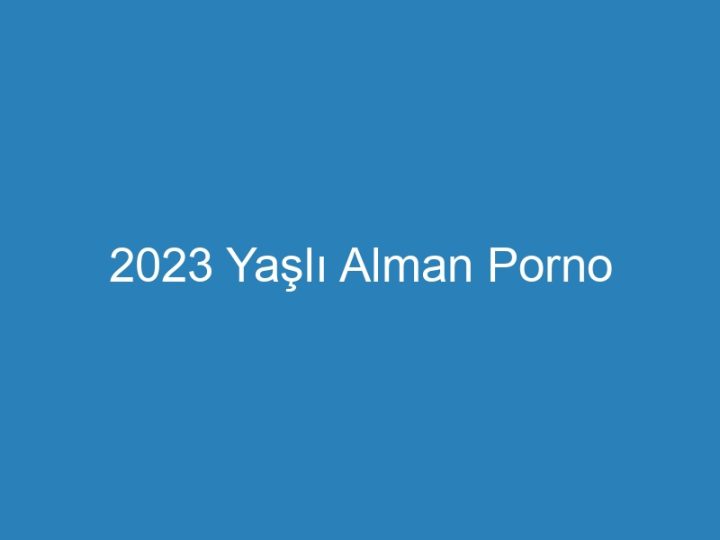 2023 Yaşlı Alman Porno