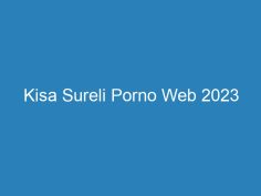 Kisa Sureli Porno Web 2023<span class=