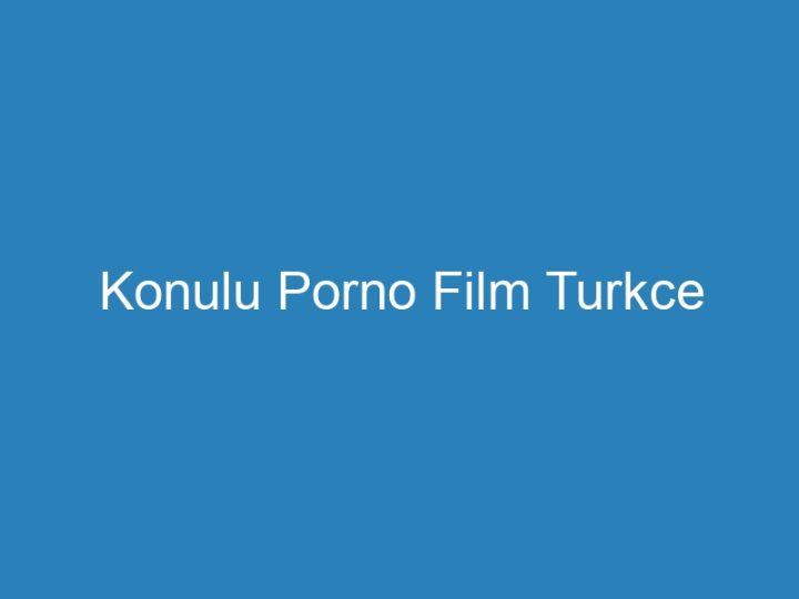 Konulu Porno Film Turkce