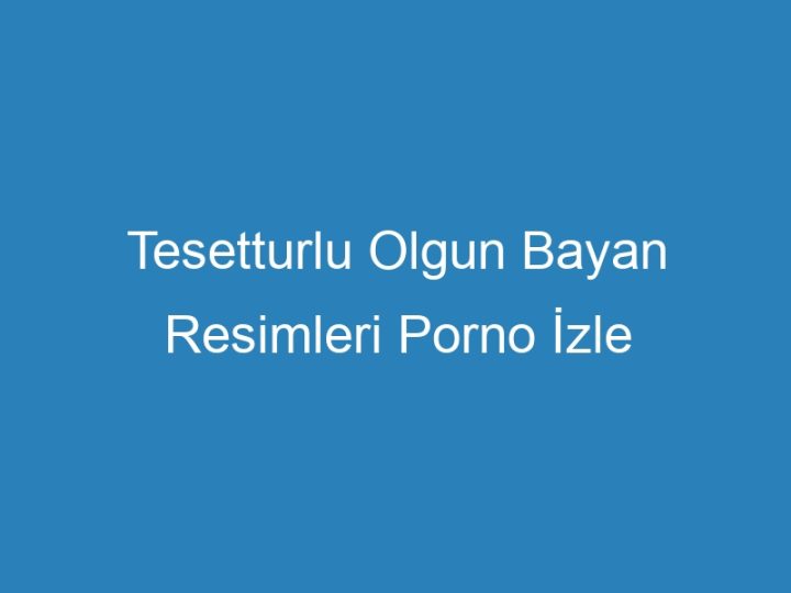 Tesetturlu Olgun Bayan Resimleri Porno İzle